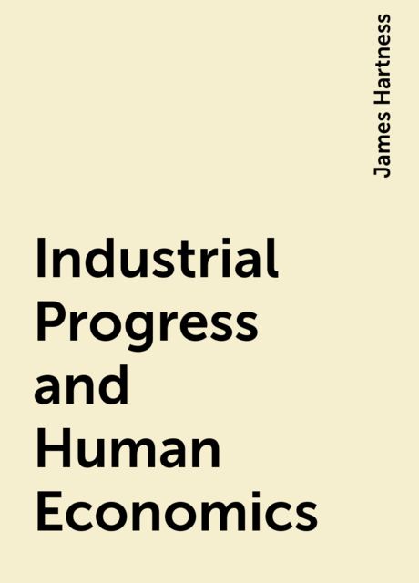 Industrial Progress and Human Economics, James Hartness