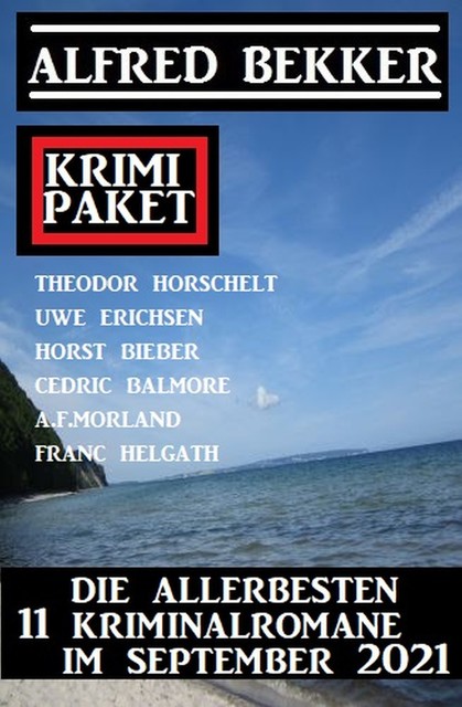 Die besten 11 Krimis im September 2021: Krimi Paket, Alfred Bekker, Morland A.F., Horst Bieber, Uwe Erichsen, Franc Helgath, Theodor Horschelt, Ceicdr Balmore