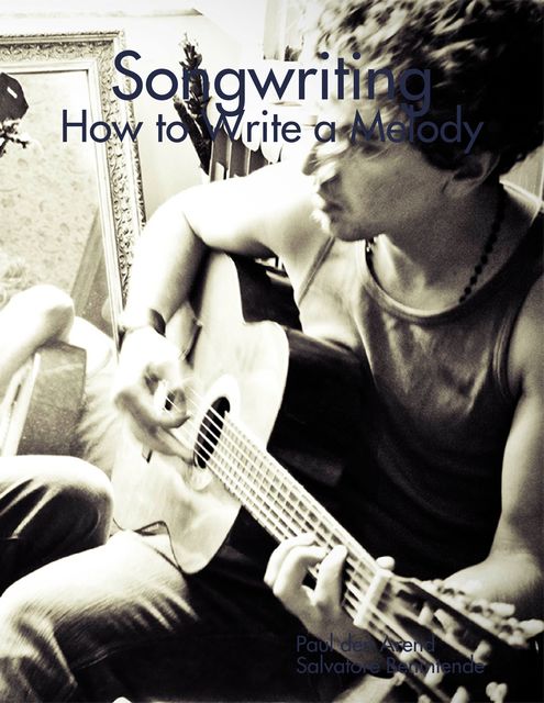 Songwriting: How to Write a Melody, Paul den Arend, Salvatore Benintende