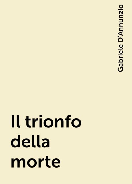 Il trionfo della morte, Gabriele D'Annunzio