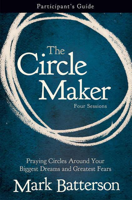 The Circle Maker Participant's Guide, Mark Batterson