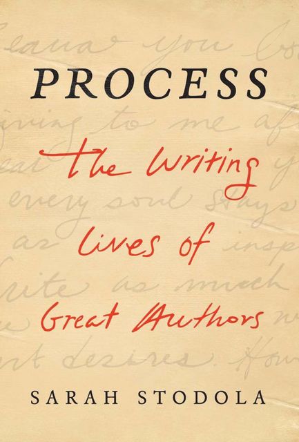 Process: The Writing Lives of Great Authors, Sarah Stodola
