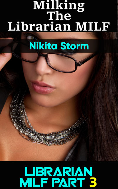 Milking the Naughty Librarian MILF Part 3, Nikita Storm