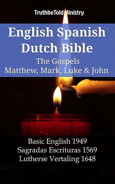 English Spanish Dutch Bible – The Gospels II – Matthew, Mark, Luke & John, TruthBeTold Ministry