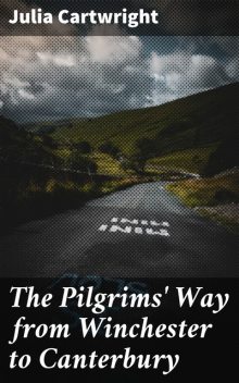 The Pilgrims' Way from Winchester to Canterbury, Julia Cartwright