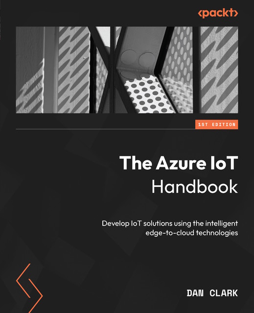The Azure IoT Handbook, Dan Clark