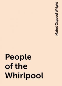 People of the Whirlpool, Mabel Osgood Wright