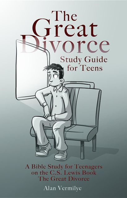 The Great Divorce Study Guide for Teens, Alan Vermilye
