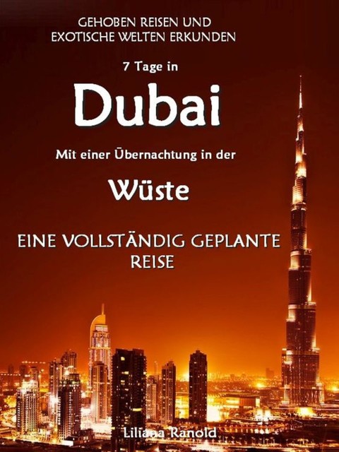 DUBAI: Dubai mit einer Übernachtung in der Wüste – eine vollständig geplante Reise! DER NEUE DUBAI REISEFÜHRER 2017, Liliana Ranold