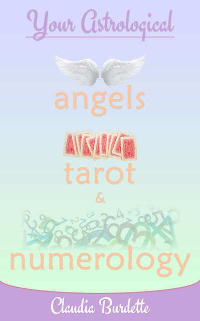 Your Astrological Angels, Tarot, and Numerology, Claudia Burdette