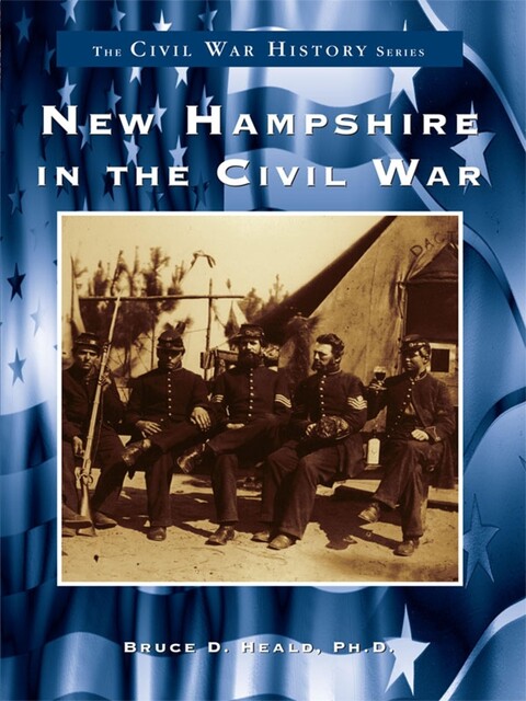 New Hampshire in the Civil War, Bruce D. Heald Ph.D.