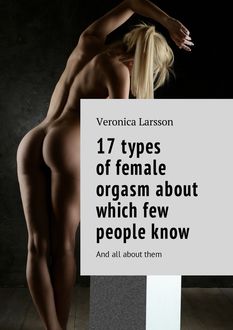 17 types of female orgasm about which few people know. And all about them, Veronica Larsson