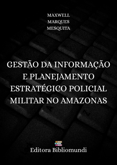 GESTÃO DA INFORMAÇÃO E PLANEJAMENTO ESTRATÉGICO POLICIAL MILITAR NO AMAZONAS, MAXWELL MARQUES MESQUITA