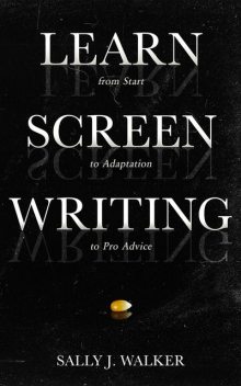 LEARN SCREENWRITING, Sally J. Walker