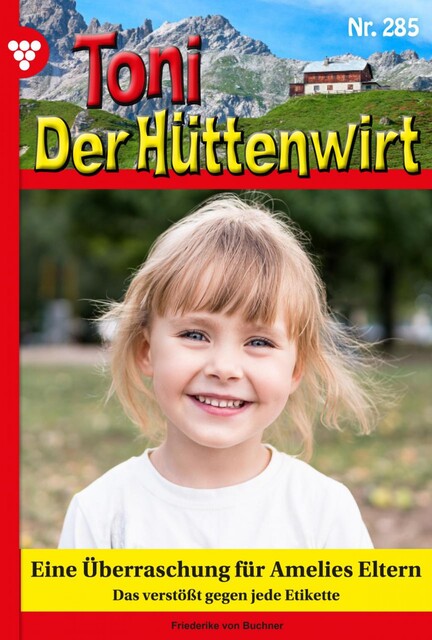 Toni der Hüttenwirt 285 – Heimatroman, Friederike von Buchner
