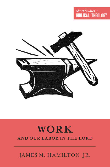 Work and Our Labor in the Lord, James M. Hamilton Jr.