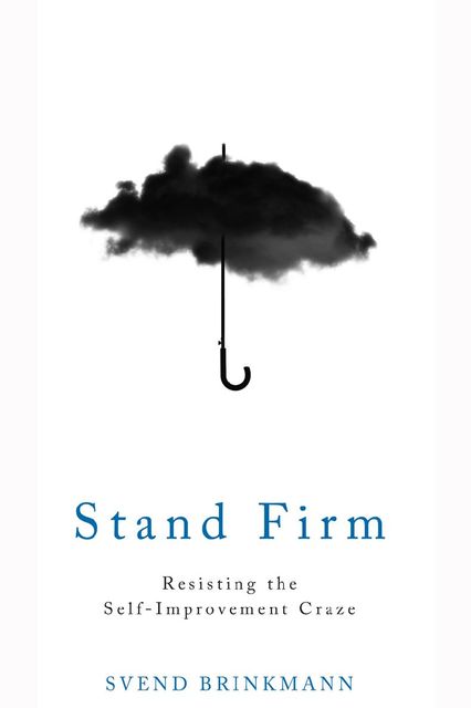 Stand Firm: Resisting the Self-Improvement Craze, Svend Brinkmann