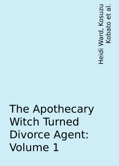 The Apothecary Witch Turned Divorce Agent: Volume 1, Satoko Kakihara, Kosuzu Kobato, Yasuyuki Syuri, Heidi Ward