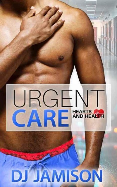 Urgent Care (Hearts and Health Book 3), DJ Jamison