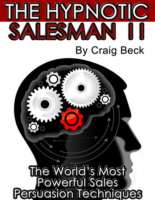 The Hypnotic Salesman II: The World’s Most Powerful Sales Persuasion Techniques, Craig Beck