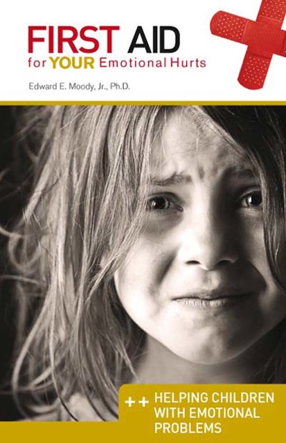 Helping Children with Emotional Problems: First Aid for Your Emotional Hurts, Edward E Moody Jr.