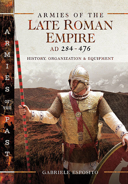 Armies of the Late Roman Empire AD 284 to 476, Gabriele Esposito