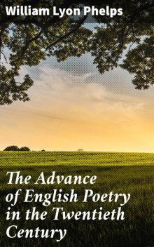 The Advance of English Poetry in the Twentieth Century, William Lyon Phelps