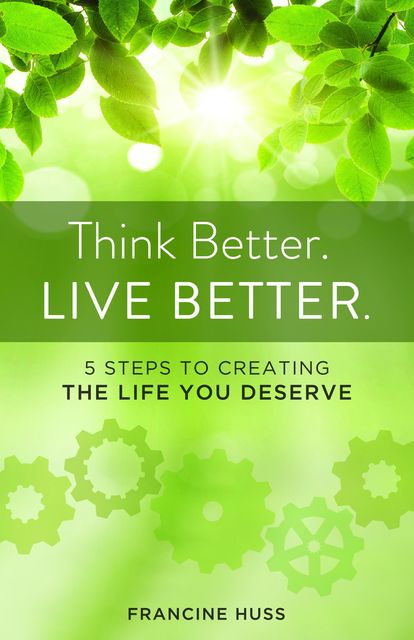 Think Better. Live Better, Francine Huss