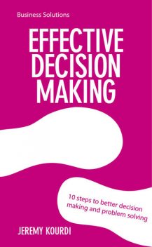 BSS: Effective Decision Making. 10 steps to better decision making and problem solving, Jeremy Kourdi