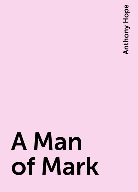 A Man of Mark, Anthony Hope