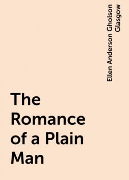 The Romance of a Plain Man, Ellen Anderson Gholson Glasgow