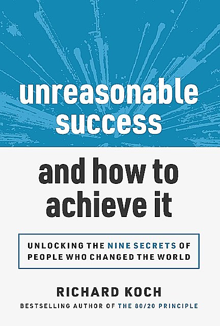 Unreasonable Success and How to Achieve It, Richard Koch