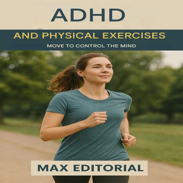 ADHD and Physical Exercises: Move to Control the Mind, Max Editorial