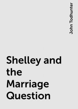 Shelley and the Marriage Question, John Todhunter