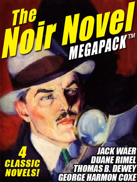 The Noir Novel MEGAPACK ™: 4 Great Crime Novels, George Harmon Coxe, Duane Rimel, Jack Waer, Thomas B.Dewey