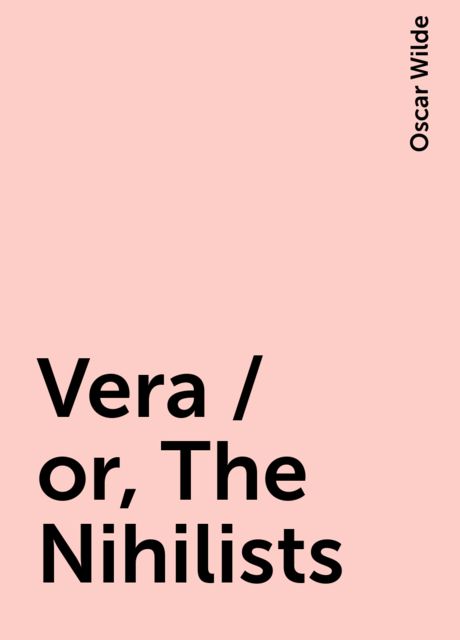 Vera / or, The Nihilists, Oscar Wilde