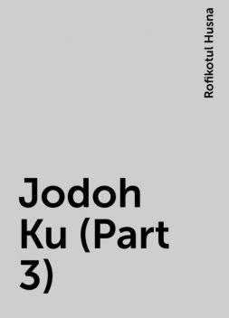 Jodoh Ku (Part 3), Rofikotul Husna