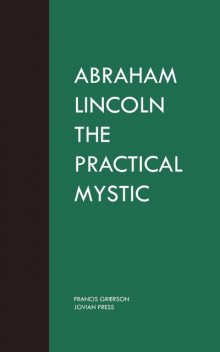 Abraham Lincoln the Practical Mystic, Francis Grierson