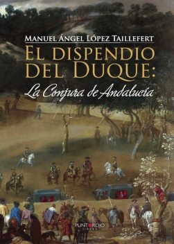 El dispendio del Duque: la Conjura de Andalucía, Manuel Ángel López Taillefert