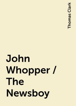 John Whopper / The Newsboy, Thomas Clark