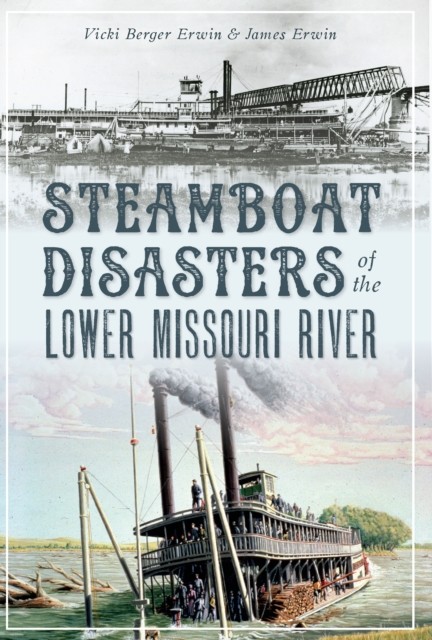 Steamboat Disasters of the Lower Missouri River, Vicki Berger Erwin