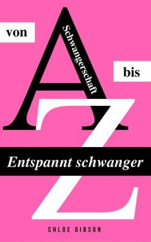 Entspannt schwanger von A bis Z, Chloe Gibson
