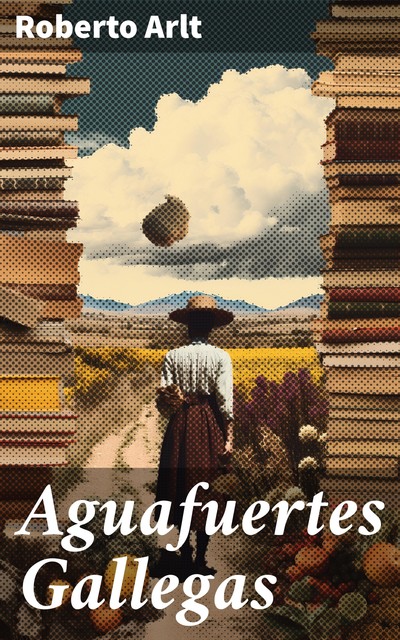 Aguafuertes gallegas, Roberto Arlt