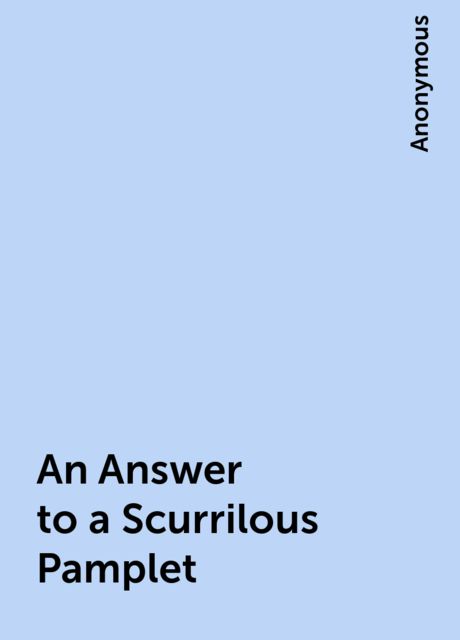 An Answer to a Scurrilous Pamplet, 