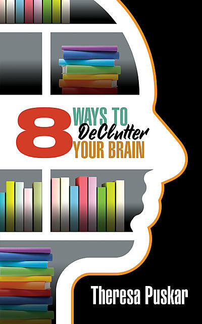 8 Ways to Declutter Your Brain, Theresa Puskar