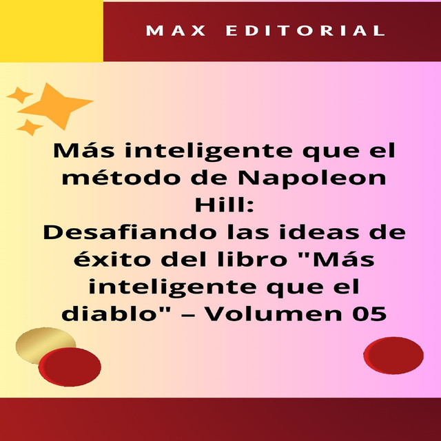 Más inteligente que el método de Napoleón Hill: Desafiando las ideas de éxito del libro «Más inteligente que el diablo» – Volumen 05, Max Editorial