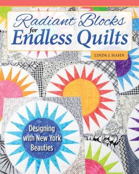 Radiant Blocks for Endless Quilts, Linda J. Hahn