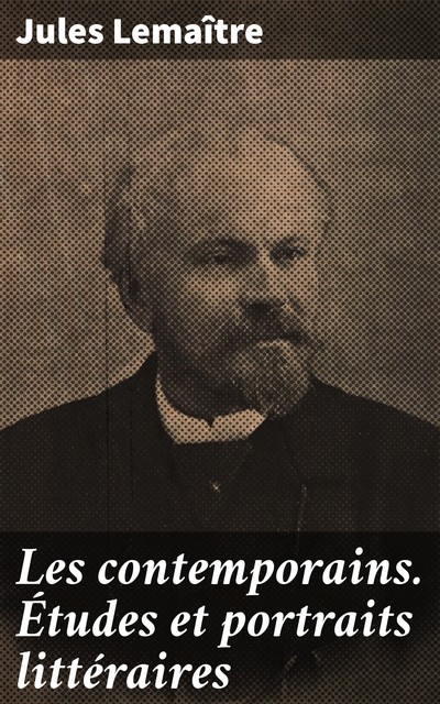 Les contemporains. Études et portraits littéraires, Jules Lemaître