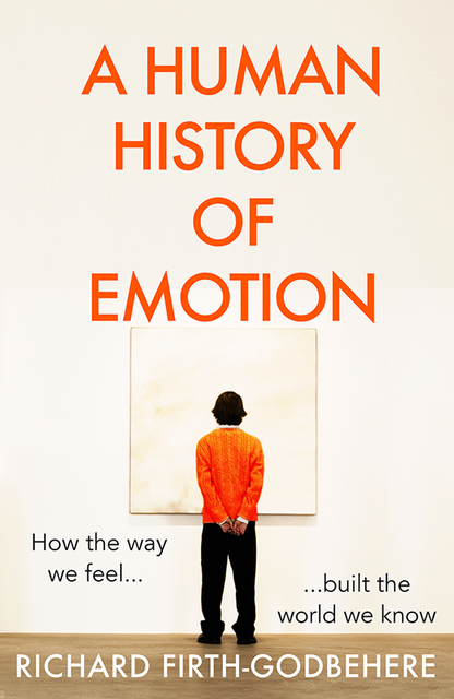A Human History of Emotion, Richard Firth-Godbehere