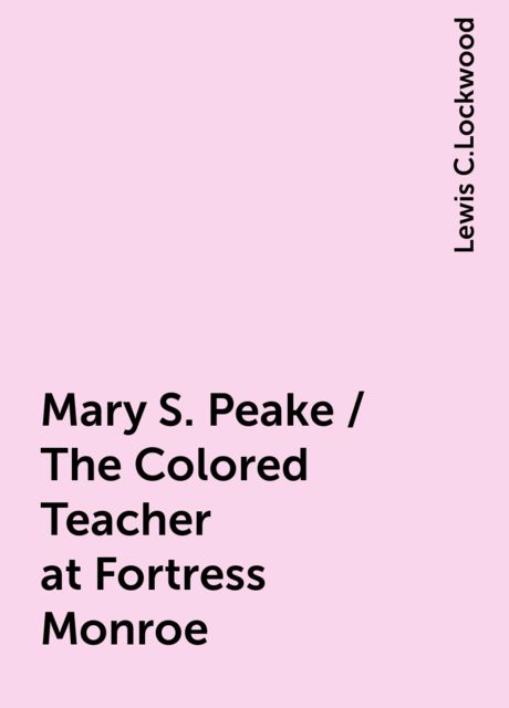Mary S. Peake / The Colored Teacher at Fortress Monroe, Lewis C.Lockwood